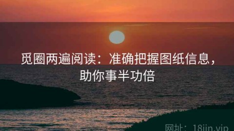觅圈两遍阅读：准确把握图纸信息，助你事半功倍