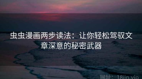 虫虫漫画两步读法：让你轻松驾驭文章深意的秘密武器