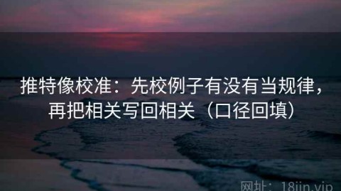 推特像校准：先校例子有没有当规律，再把相关写回相关（口径回填）