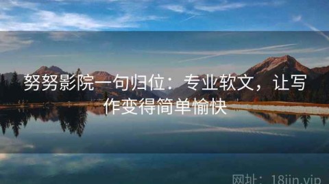 努努影院一句归位：专业软文，让写作变得简单愉快
