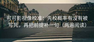 可可影视像校准：先校概率有没有被写死，再把前提补一句（两遍阅读）