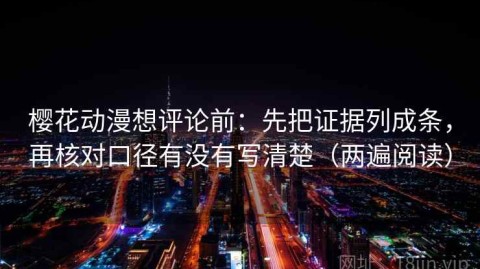樱花动漫想评论前：先把证据列成条，再核对口径有没有写清楚（两遍阅读）