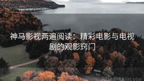神马影视两遍阅读：精彩电影与电视剧的观影窍门