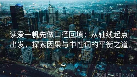 读爱一帆先做口径回填：从轴线起点出发，探索因果与中性词的平衡之道