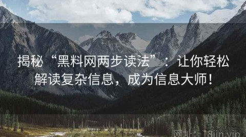 揭秘“黑料网两步读法”：让你轻松解读复杂信息，成为信息大师！