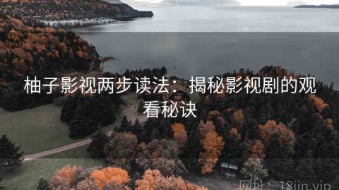 柚子影视两步读法：揭秘影视剧的观看秘诀