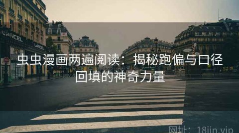 虫虫漫画两遍阅读：揭秘跑偏与口径回填的神奇力量