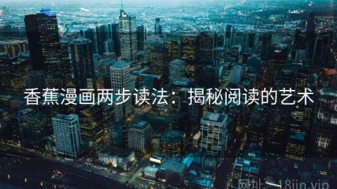 香蕉漫画两步读法：揭秘阅读的艺术