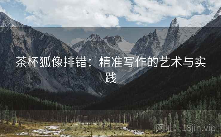 茶杯狐像排错：精准写作的艺术与实践