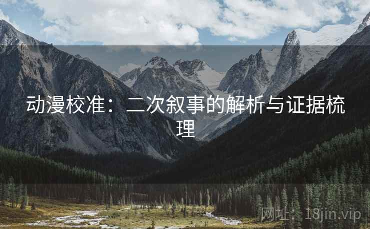 动漫校准：二次叙事的解析与证据梳理