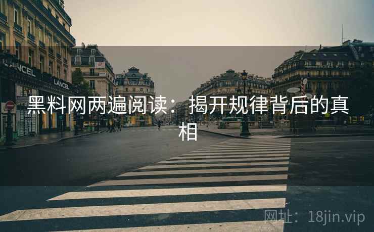 黑料网两遍阅读：揭开规律背后的真相