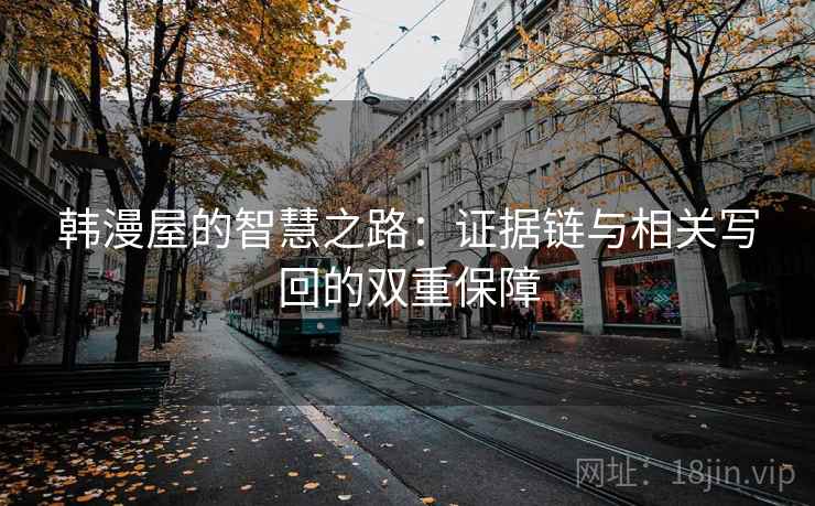 韩漫屋的智慧之路：证据链与相关写回的双重保障