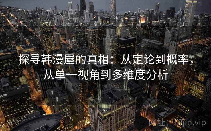 探寻韩漫屋的真相：从定论到概率，从单一视角到多维度分析
