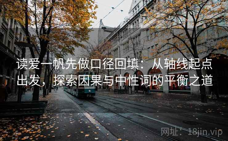 读爱一帆先做口径回填：从轴线起点出发，探索因果与中性词的平衡之道